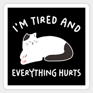 I'm Tired And Everything Hurts Magnet